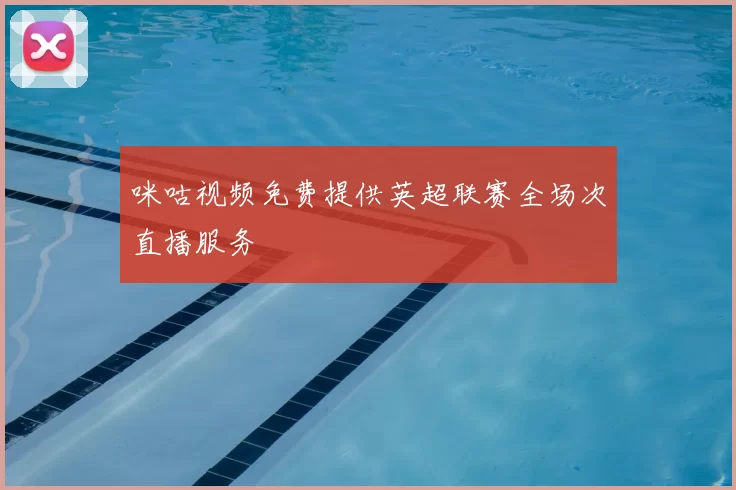 咪咕视频免费提供英超联赛全场次直播服务