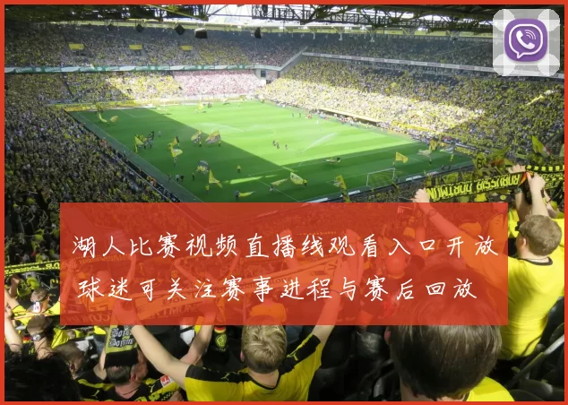 湖人比赛视频直播线观看入口开放 球迷可关注赛事进程与赛后回放