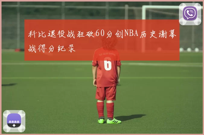 科比退役战狂砍60分创NBA历史谢幕战得分纪录