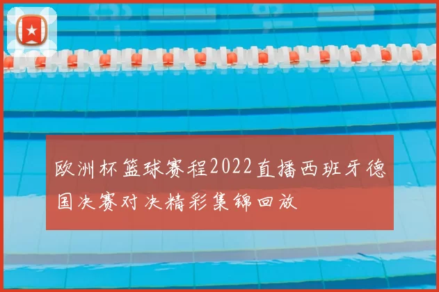 欧洲杯篮球赛程2022直播西班牙德国决赛对决精彩集锦回放