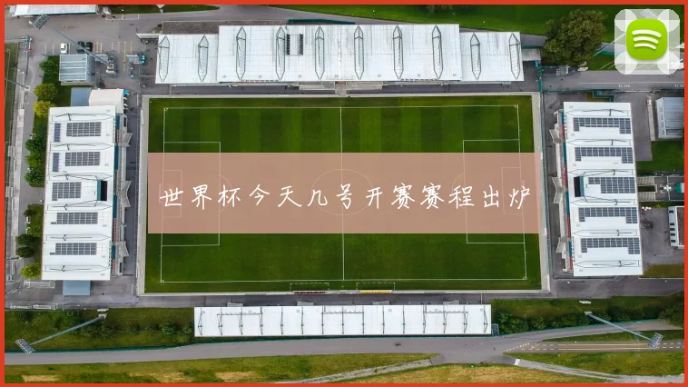 世界杯今天几号开赛赛程出炉